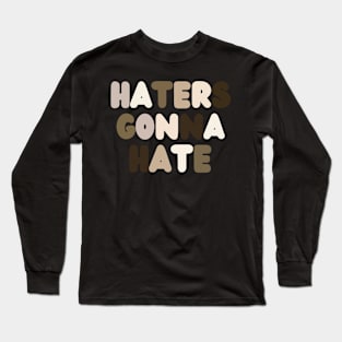 Haters Gonna Hate Long Sleeve T-Shirt